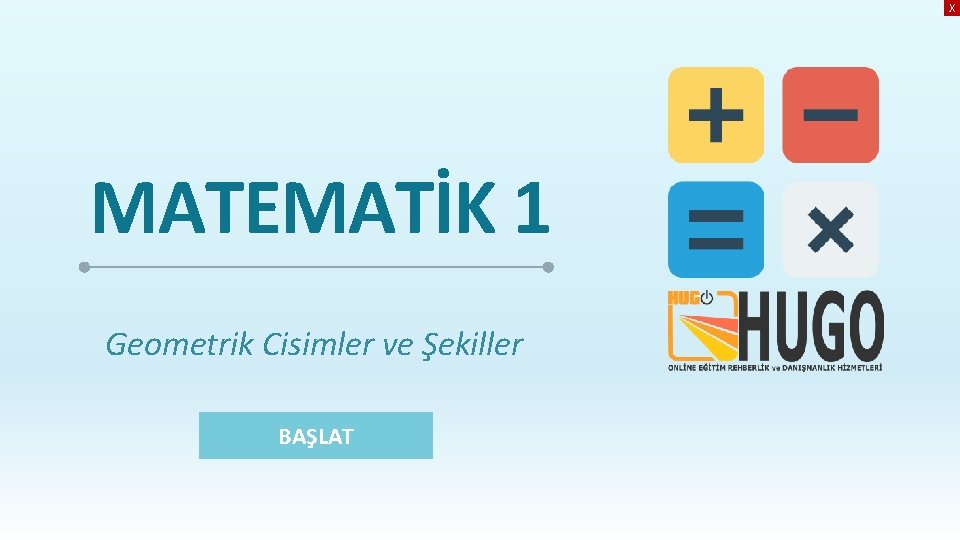 X MATEMATİK 1 Geometrik Cisimler ve Şekiller BAŞLAT 