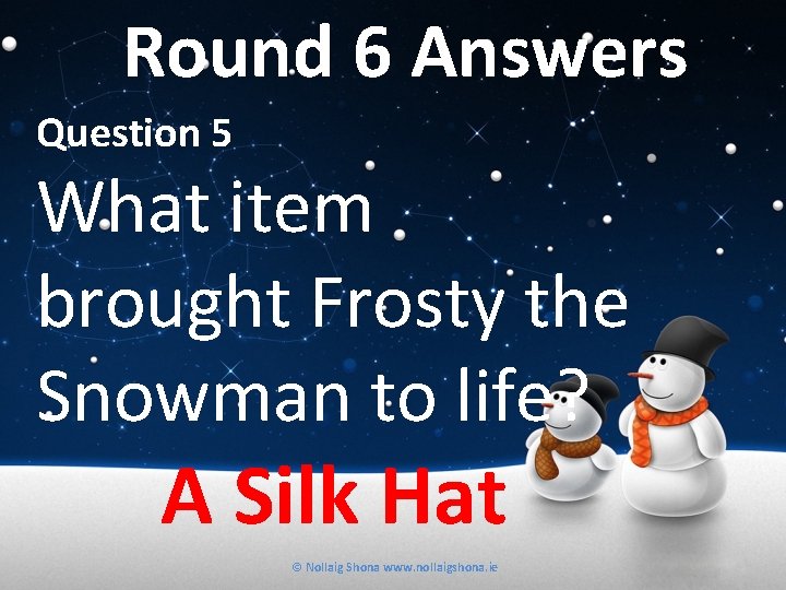 Round 6 Answers Question 5 What item brought Frosty the Snowman to life? A