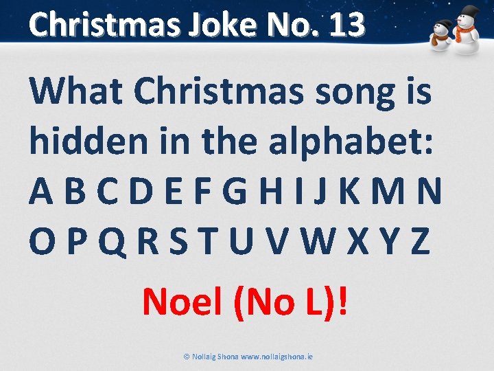 Christmas Joke No. 13 What Christmas song is hidden in the alphabet: ABCDEFGHIJKMN OPQRSTUVWXYZ