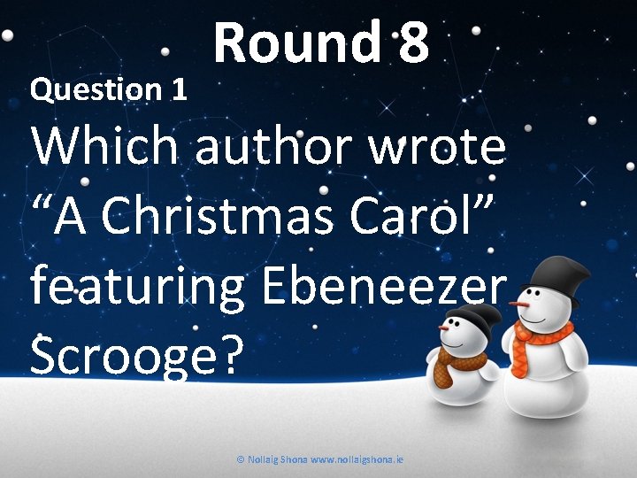 Question 1 Round 8 Which author wrote “A Christmas Carol” featuring Ebeneezer Scrooge? ©