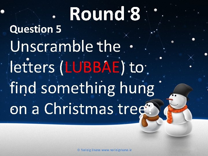 Question 5 Round 8 Unscramble the letters (LUBBAE) to find something hung on a