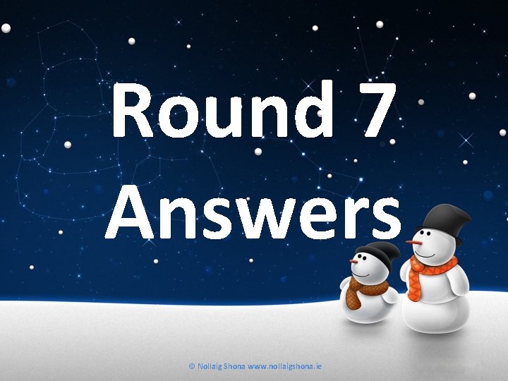 Round 7 Answers © Nollaig Shona www. nollaigshona. ie 