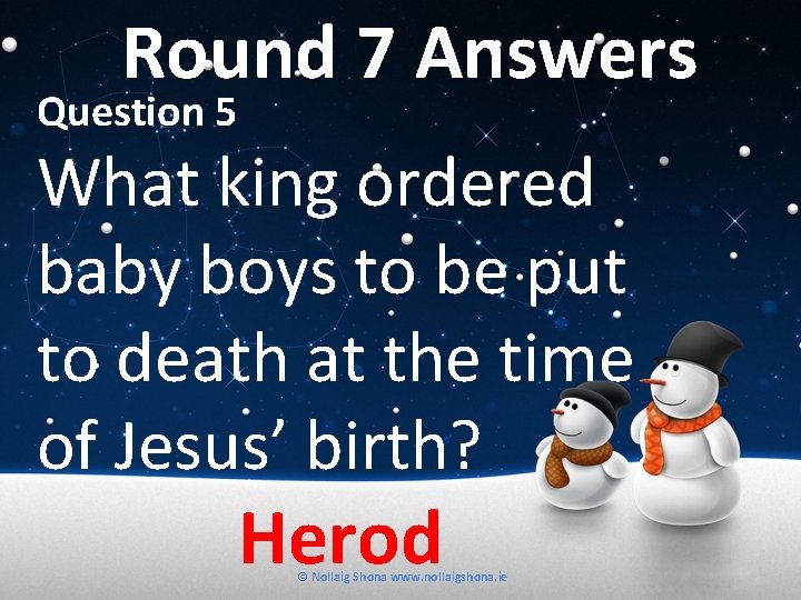 Round 7 Answers Question 5 What king ordered baby boys to be put to