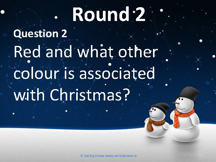 Question 2 Round 2 Red and what other colour is associated with Christmas? ©