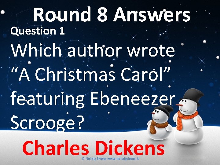 Round 8 Answers Question 1 Which author wrote “A Christmas Carol” featuring Ebeneezer Scrooge?