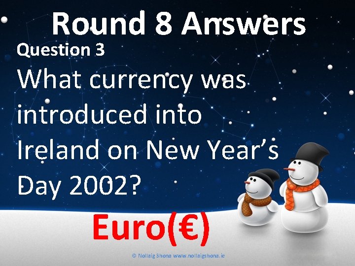 Round 8 Answers Question 3 What currency was introduced into Ireland on New Year’s