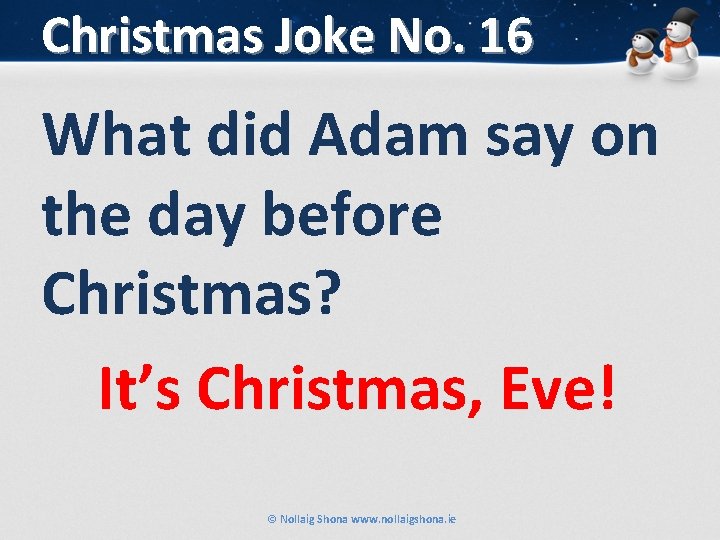 Christmas Joke No. 16 What did Adam say on the day before Christmas? It’s