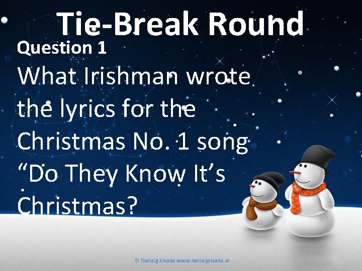 Tie-Break Round Question 1 What Irishman wrote the lyrics for the Christmas No. 1