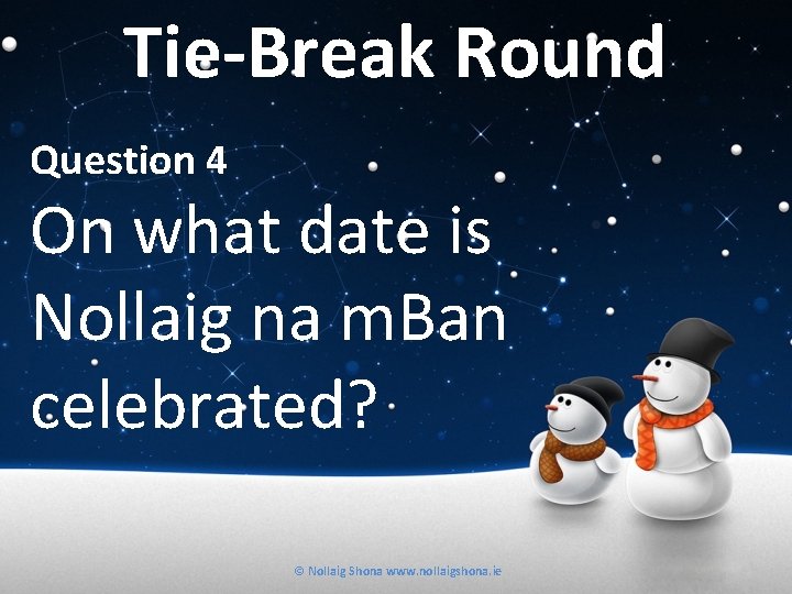 Tie-Break Round Question 4 On what date is Nollaig na m. Ban celebrated? ©