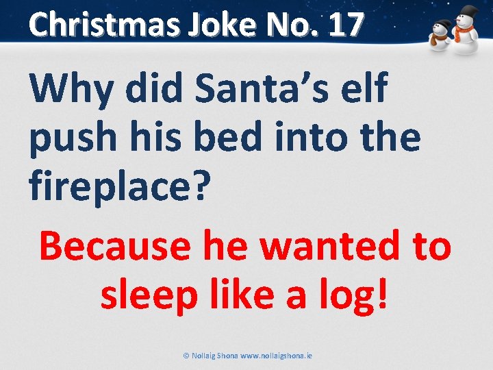 Christmas Joke No. 17 Why did Santa’s elf push his bed into the fireplace?