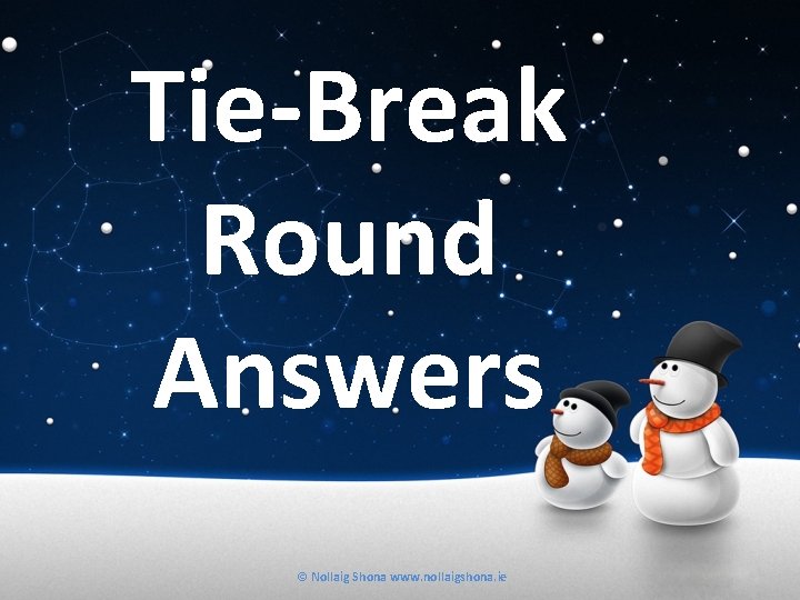 Tie-Break Round Answers © Nollaig Shona www. nollaigshona. ie 