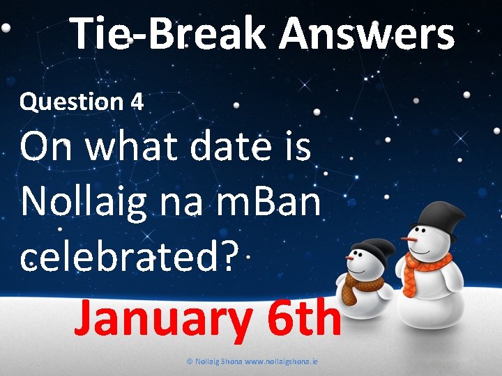 Tie-Break Answers Question 4 On what date is Nollaig na m. Ban celebrated? January