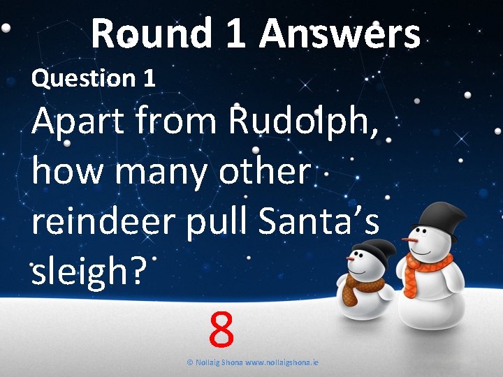 Round 1 Answers Question 1 Apart from Rudolph, how many other reindeer pull Santa’s