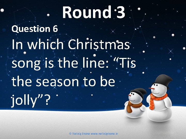 Question 6 Round 3 In which Christmas song is the line: “Tis the season