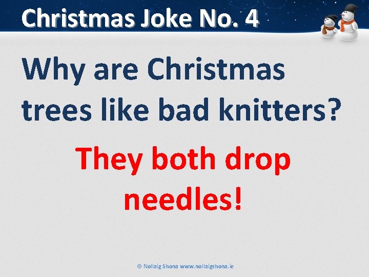 Christmas Joke No. 4 Why are Christmas trees like bad knitters? They both drop