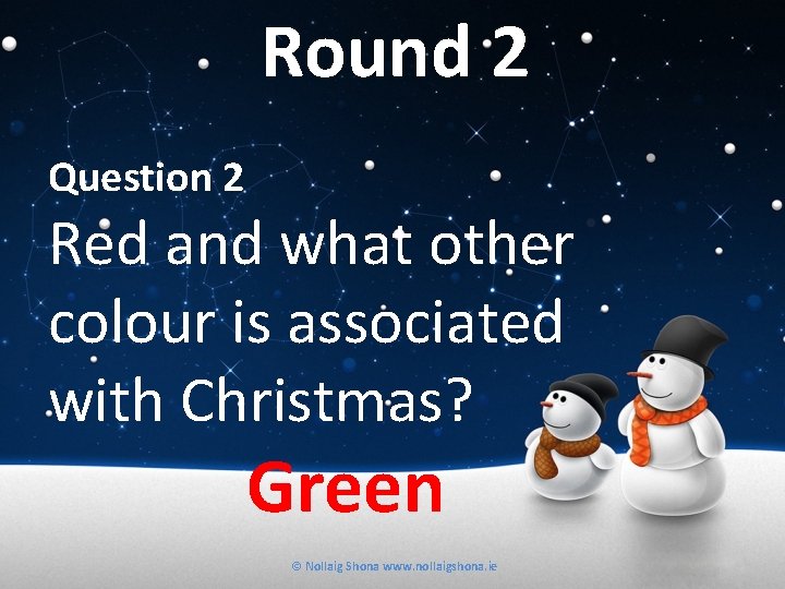 Round 2 Question 2 Red and what other colour is associated with Christmas? Green