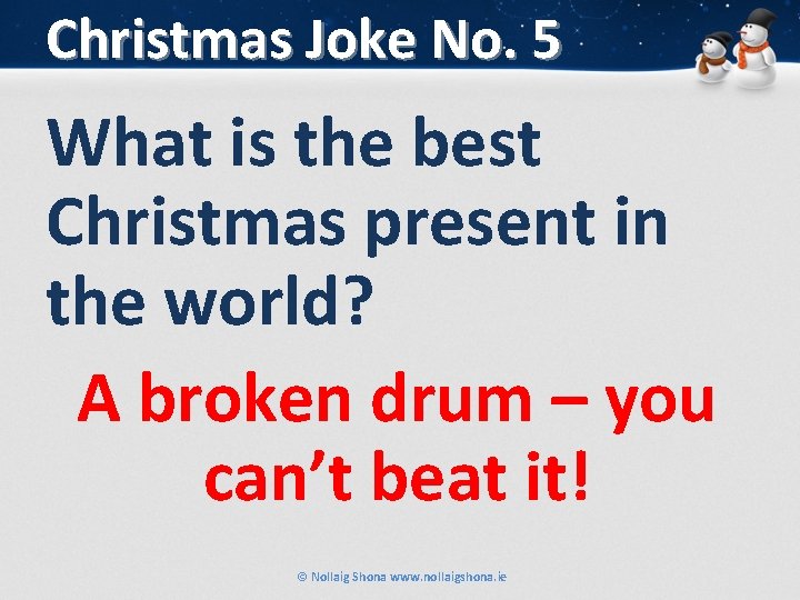 Christmas Joke No. 5 What is the best Christmas present in the world? A