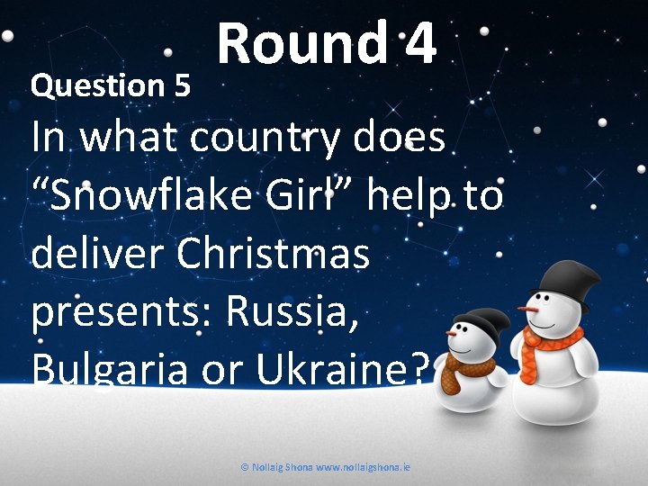 Question 5 Round 4 In what country does “Snowflake Girl” help to deliver Christmas