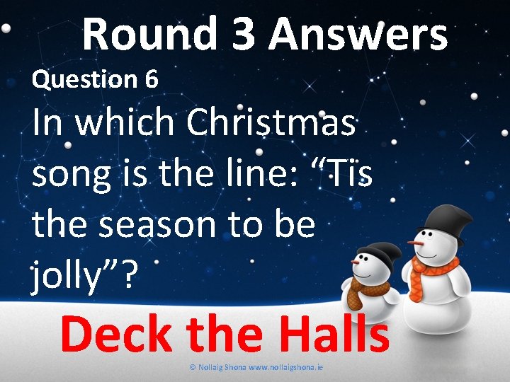 Round 3 Answers Question 6 In which Christmas song is the line: “Tis the