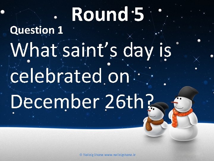 Question 1 Round 5 What saint’s day is celebrated on December 26 th? ©