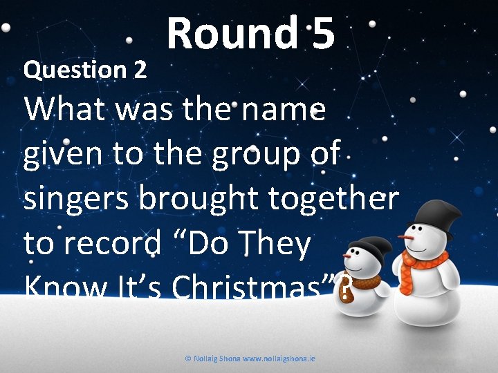 Question 2 Round 5 What was the name given to the group of singers