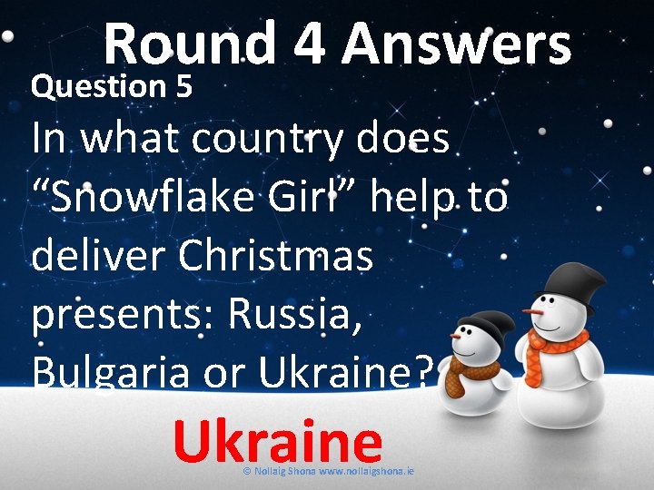 Round 4 Answers Question 5 In what country does “Snowflake Girl” help to deliver