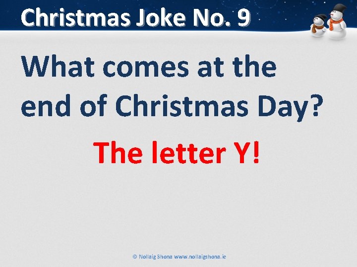 Christmas Joke No. 9 What comes at the end of Christmas Day? The letter