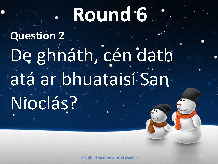 Round 6 Question 2 De ghnáth, cén dath atá ar bhuataisí San Nioclás? ©