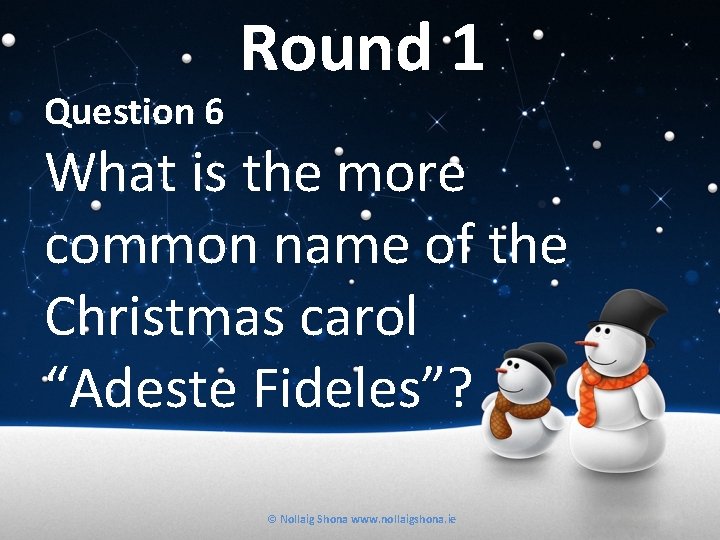 Question 6 Round 1 What is the more common name of the Christmas carol