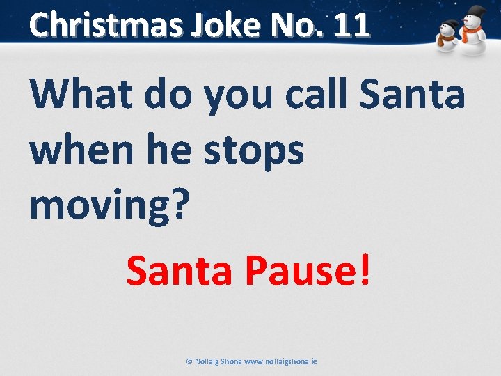 Christmas Joke No. 11 What do you call Santa when he stops moving? Santa