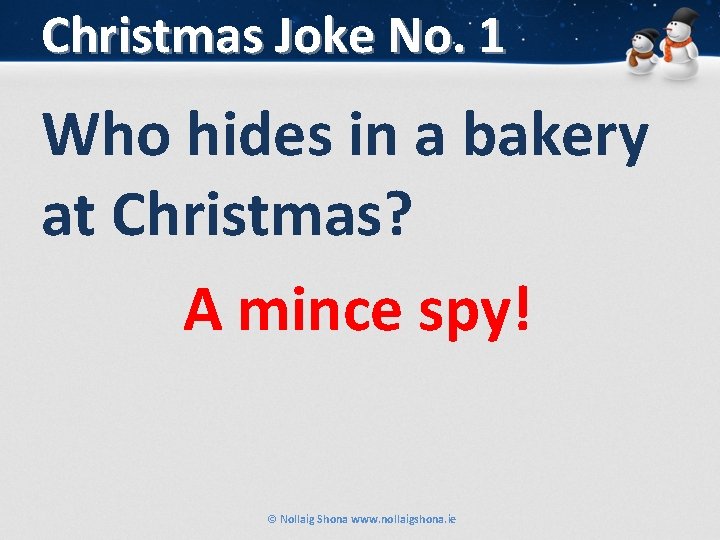 Christmas Joke No. 1 Who hides in a bakery at Christmas? A mince spy!