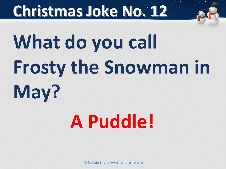 Christmas Joke No. 12 What do you call Frosty the Snowman in May? A