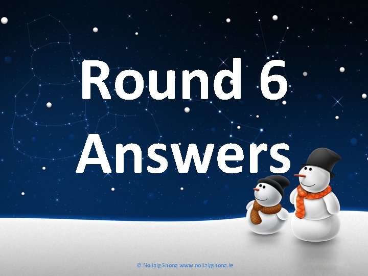 Round 6 Answers © Nollaig Shona www. nollaigshona. ie 