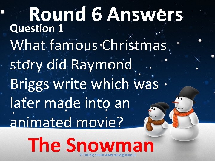 Round 6 Answers Question 1 What famous Christmas story did Raymond Briggs write which