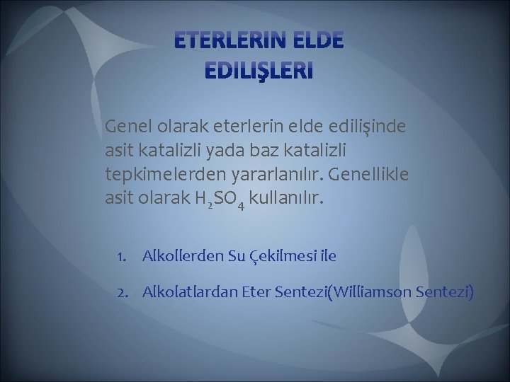 Genel olarak eterlerin elde edilişinde asit katalizli yada baz katalizli tepkimelerden yararlanılır. Genellikle asit Genel olarak eterlerin elde edilişinde asit katalizli yada baz katalizli tepkimelerden yararlanılır. Genellikle asit