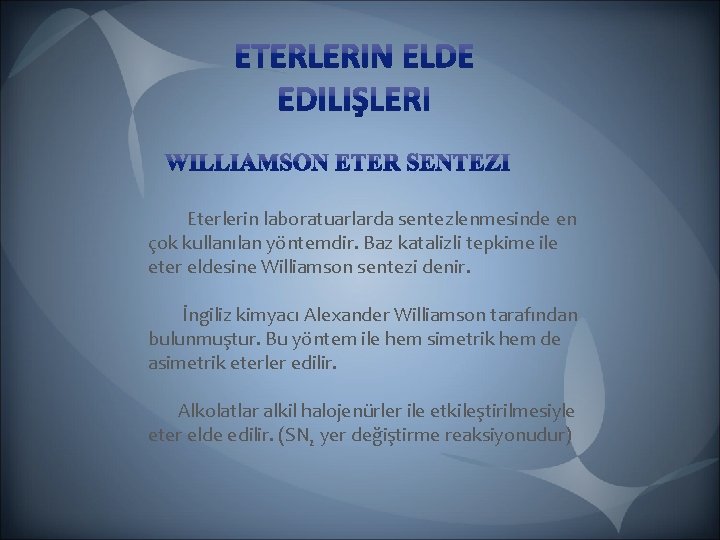 Eterlerin laboratuarlarda sentezlenmesinde en çok kullanılan yöntemdir. Baz katalizli tepkime ile eter eldesine Eterlerin laboratuarlarda sentezlenmesinde en çok kullanılan yöntemdir. Baz katalizli tepkime ile eter eldesine