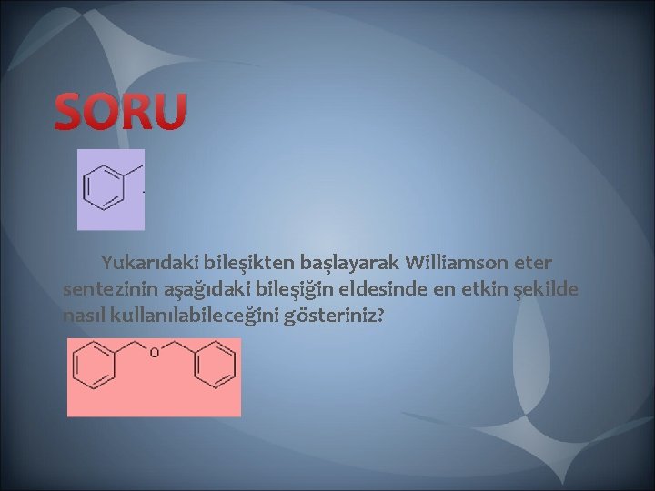 SORU Yukarıdaki bileşikten başlayarak Williamson eter sentezinin aşağıdaki bileşiğin eldesinde en etkin şekilde nasıl SORU Yukarıdaki bileşikten başlayarak Williamson eter sentezinin aşağıdaki bileşiğin eldesinde en etkin şekilde nasıl