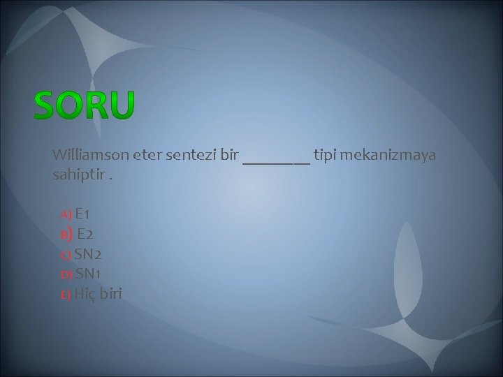 Williamson eter sentezi bir ____ tipi mekanizmaya sahiptir. A) E 1 B) E 2 Williamson eter sentezi bir ____ tipi mekanizmaya sahiptir. A) E 1 B) E 2