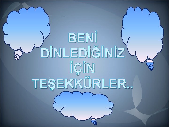BENİ DİNLEDİĞİNİZ İÇİN TEŞEKKÜRLER. . BENİ DİNLEDİĞİNİZ İÇİN TEŞEKKÜRLER. .