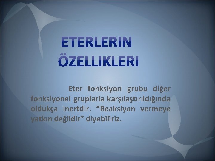 Eter fonksiyon grubu diğer fonksiyonel gruplarla karşılaştırıldığında oldukça inertdir. “Reaksiyon vermeye yatkın değildir” diyebiliriz. Eter fonksiyon grubu diğer fonksiyonel gruplarla karşılaştırıldığında oldukça inertdir. “Reaksiyon vermeye yatkın değildir” diyebiliriz.