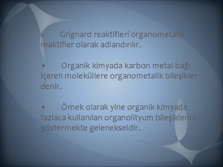 • Grignard reaktifleri organometalik reaktifler olarak adlandırılır. • Organik kimyada karbon metal bağı • Grignard reaktifleri organometalik reaktifler olarak adlandırılır. • Organik kimyada karbon metal bağı