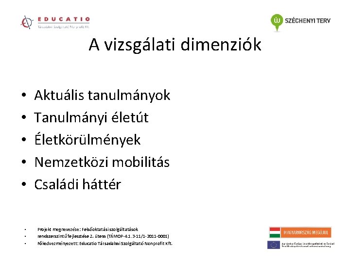 A vizsgálati dimenziók • • Aktuális tanulmányok Tanulmányi életút Életkörülmények Nemzetközi mobilitás Családi háttér A vizsgálati dimenziók • • Aktuális tanulmányok Tanulmányi életút Életkörülmények Nemzetközi mobilitás Családi háttér