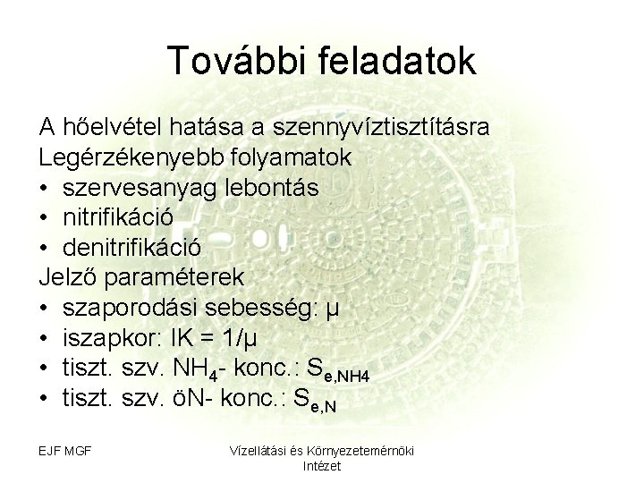 További feladatok A hőelvétel hatása a szennyvíztisztításra Legérzékenyebb folyamatok • szervesanyag lebontás • nitrifikáció