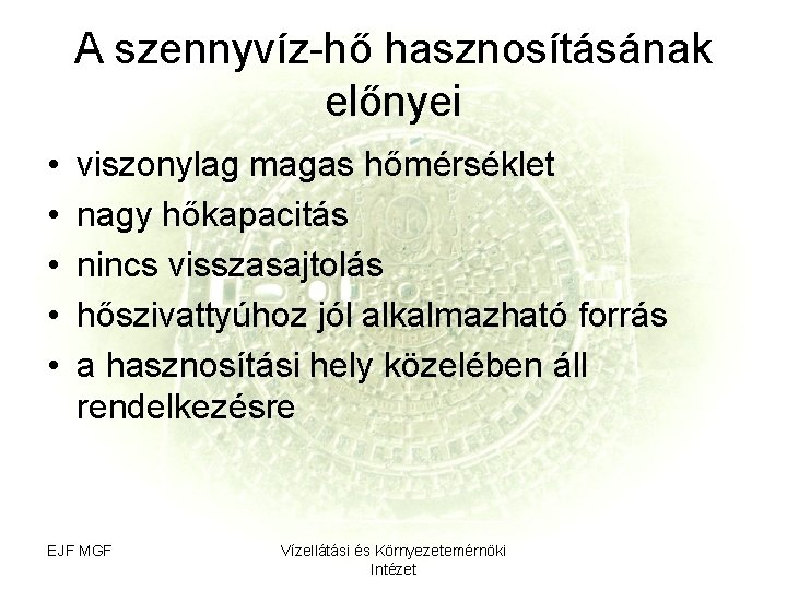 A szennyvíz-hő hasznosításának előnyei • • • viszonylag magas hőmérséklet nagy hőkapacitás nincs visszasajtolás