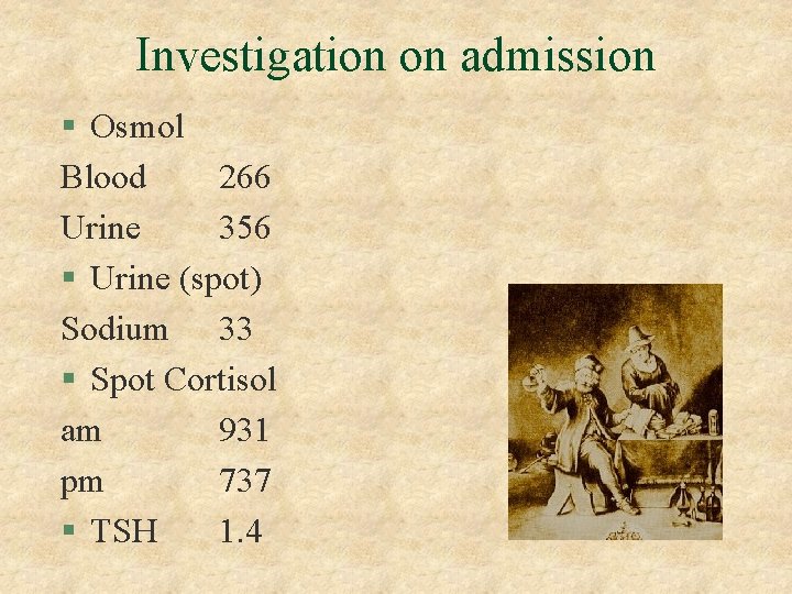 Investigation on admission § Osmol Blood 266 Urine 356 § Urine (spot) Sodium 33