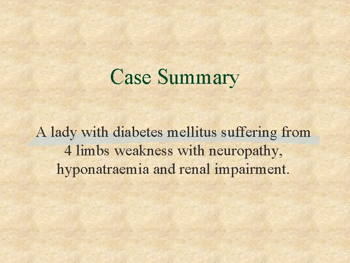 Case Summary A lady with diabetes mellitus suffering from 4 limbs weakness with neuropathy,