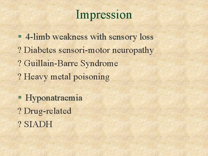 Impression § 4 -limb weakness with sensory loss ? Diabetes sensori-motor neuropathy ? Guillain-Barre