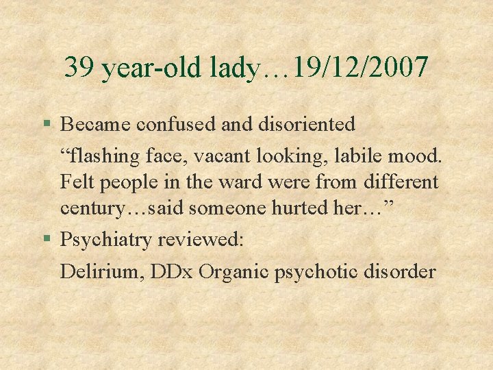 39 year-old lady… 19/12/2007 § Became confused and disoriented “flashing face, vacant looking, labile