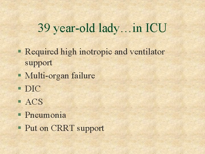 39 year-old lady…in ICU § Required high inotropic and ventilator support § Multi-organ failure
