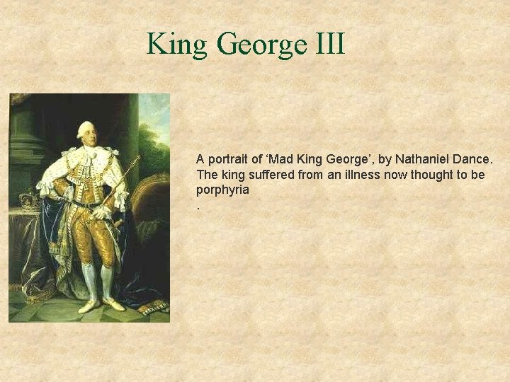 King George III A portrait of ‘Mad King George’, by Nathaniel Dance. The king